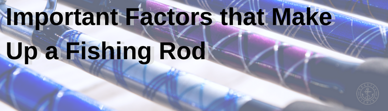 Important Factors that Make Up a Fishing Rod